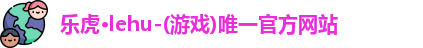 乐虎lehu唯一官网